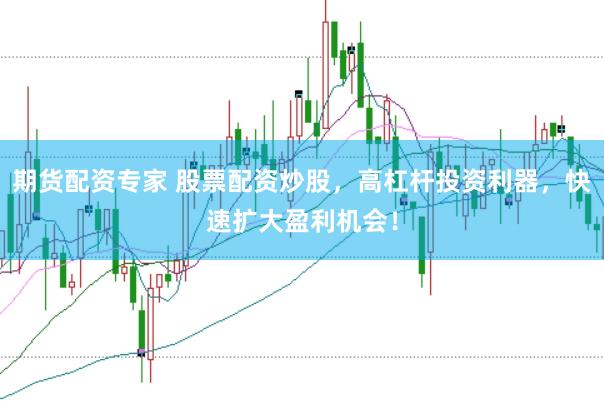 期货配资专家 股票配资炒股，高杠杆投资利器，快速扩大盈利机会！