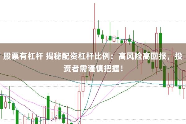 股票有杠杆 揭秘配资杠杆比例：高风险高回报，投资者需谨慎把握！