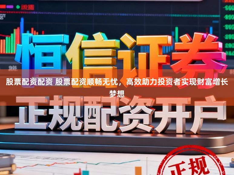 股票配资配资 股票配资顺畅无忧,高效助力投资者实现财富增长梦想