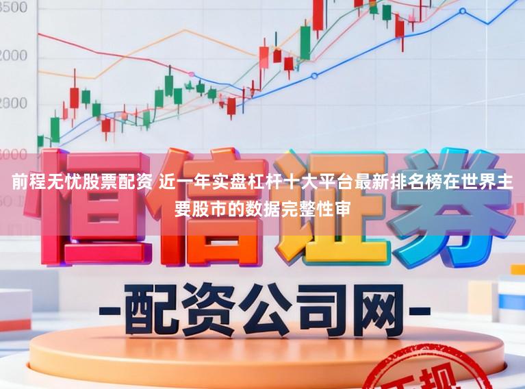 前程无忧股票配资 近一年实盘杠杆十大平台最新排名榜在世界主要股市的数据完整性审