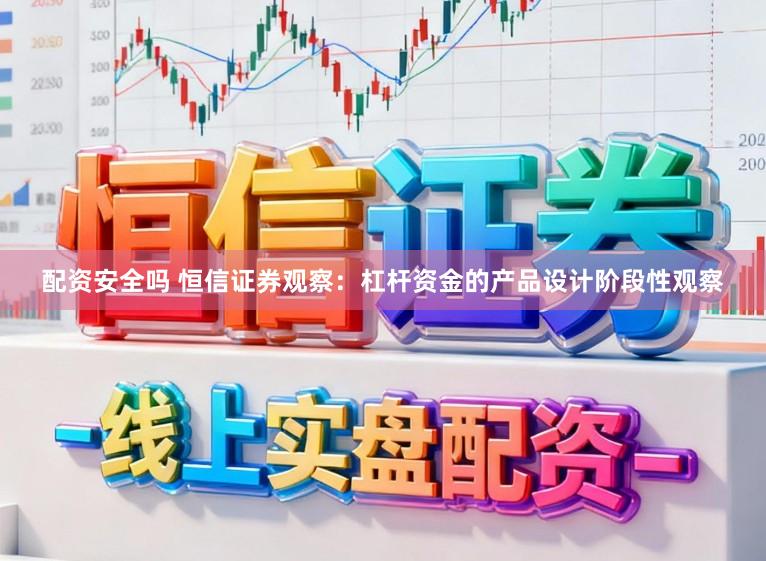 配资安全吗 恒信证券观察:杠杆资金的产品设计阶段性观察