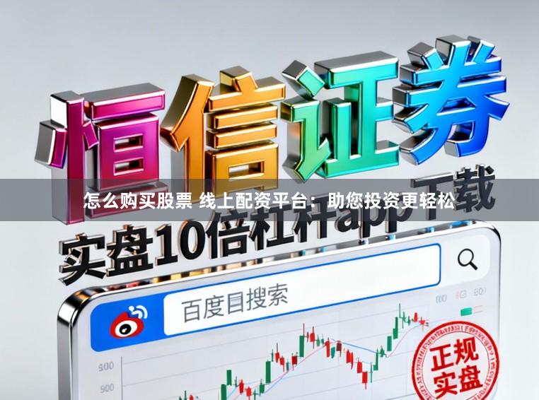 怎么购买股票 线上配资平台:助您投资更轻松