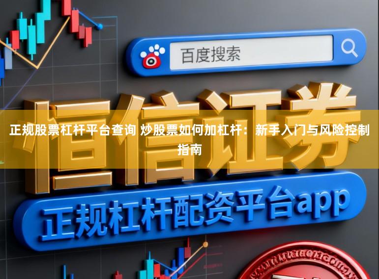 正规股票杠杆平台查询 炒股票如何加杠杆:新手入门与风险控制指南