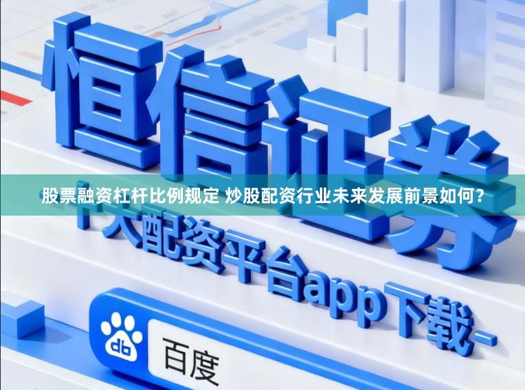 股票融资杠杆比例规定 炒股配资行业未来发展前景如何？