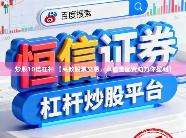 炒股10倍杠杆 【高效股票交易，卓信宝配资助力你盈利】