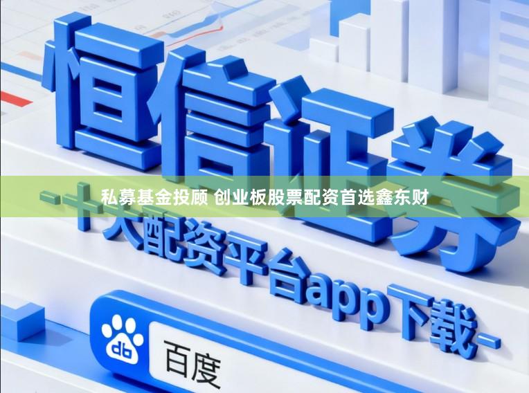私募基金投顾 创业板股票配资首选鑫东财