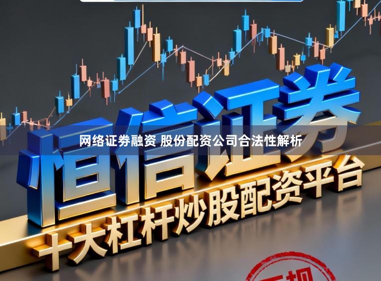 网络证劵融资 股份配资公司合法性解析