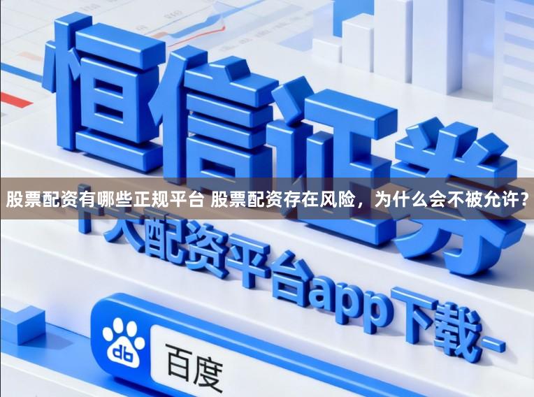 股票配资有哪些正规平台 股票配资存在风险，为什么会不被允许？