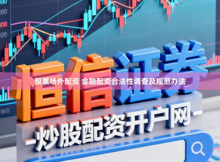 股票场外配资 金融配资合法性调查及规范办法