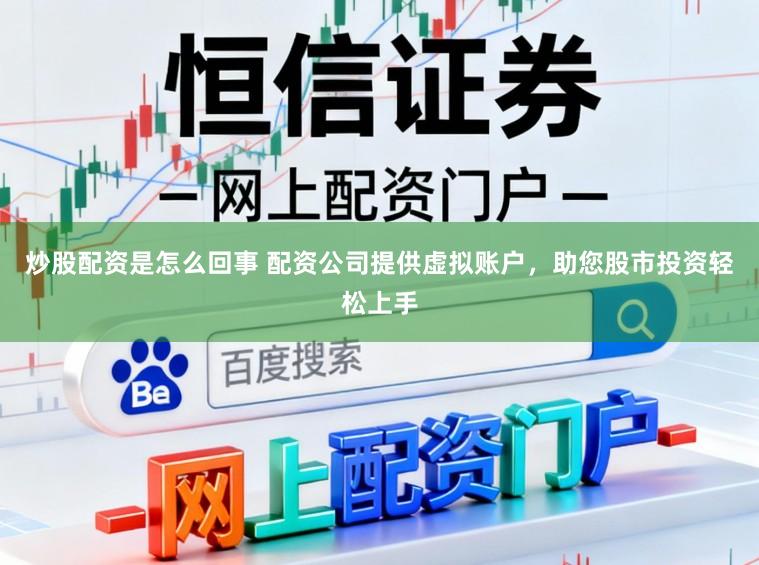 炒股配资是怎么回事 配资公司提供虚拟账户,助您股市投资轻松上手
