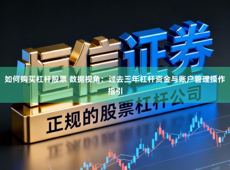 如何购买杠杆股票 数据视角：过去三年杠杆资金与账户管理操作指引