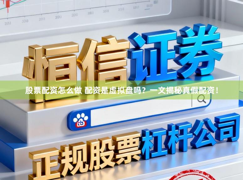 股票配资怎么做 配资是虚拟盘吗?一文揭秘真假配资!