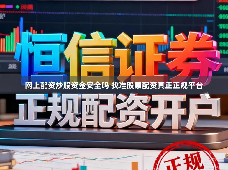 网上配资炒股资金安全吗 找准股票配资真正正规平台