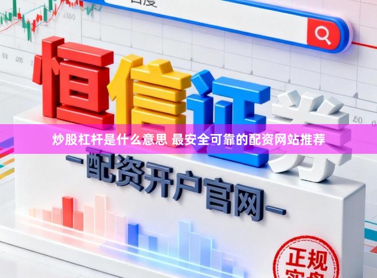 炒股杠杆是什么意思 最安全可靠的配资网站推荐