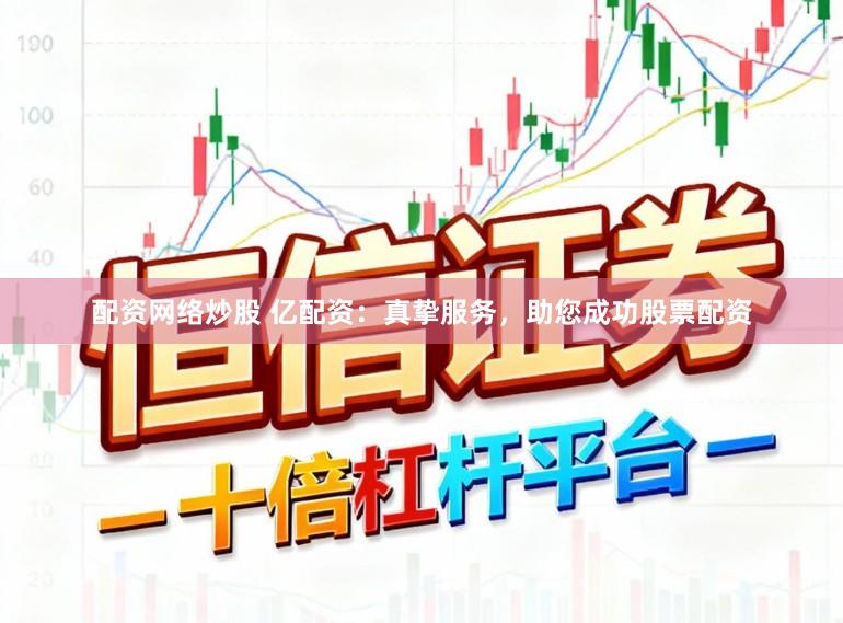 配资网络炒股 亿配资：真挚服务，助您成功股票配资