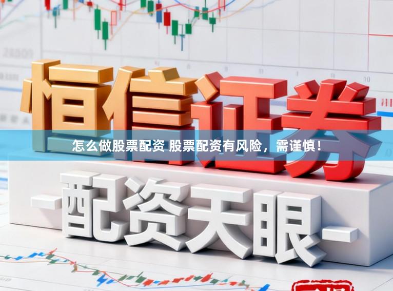 怎么做股票配资 股票配资有风险，需谨慎！