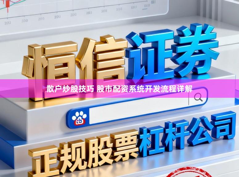 散户炒股技巧 股市配资系统开发流程详解