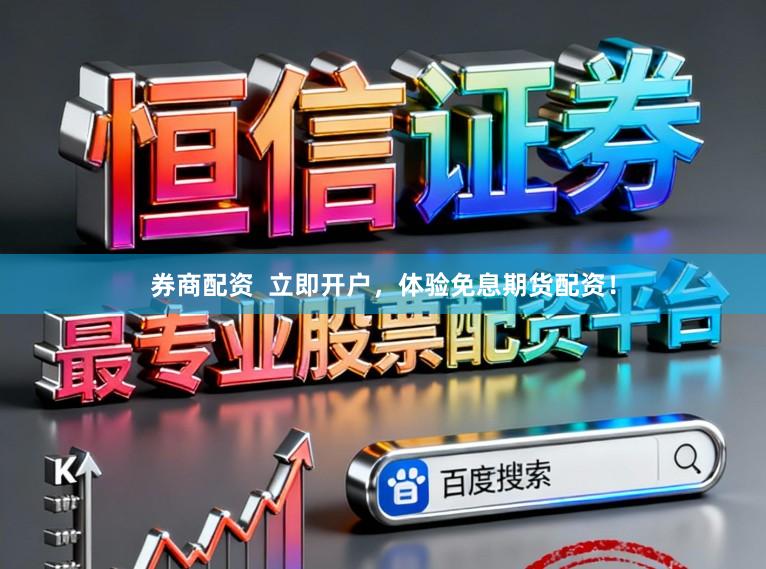 券商配资  立即开户，体验免息期货配资！