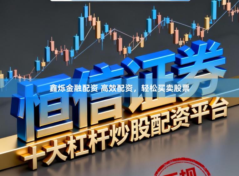 鑫烁金融配资 高效配资，轻松买卖股票